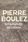Pierre Boulez: Organised Delirium - Book