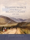 Transhumance and the Making of Ireland's Uplands, 1550-1900 - Book