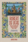 Robert de Vere, Earl of Oxford and Duke of Ireland (1362-1392) : The Rise and Fall of a Royal Favourite - Book