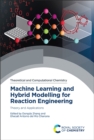 Machine Learning and Hybrid Modelling for Reaction Engineering : Theory and Applications - eBook