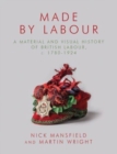 Made by Labour : A Material and Visual History of British Labour, c. 1780-1924 - Book