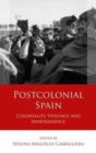 Postcolonial Spain : Coloniality, Violence and Independence - Book
