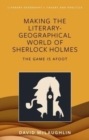 Making the literary-geographical world of Sherlock Holmes : The game is afoot - Book