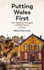 Putting Wales First : The Political Thought of Plaid Cymru (Volume 1) - Book