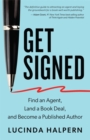 Get Signed : Find an Agent, Land a Book Deal and Become a Published Author - Book
