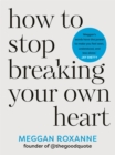 How to Stop Breaking Your Own Heart - Book