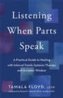 Listening When Parts Speak : A Practical Guide to Healing with Internal Family Systems Therapy and Ancestor Wisdom - Book