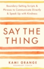Say the Thing : Boundary-Setting Scripts & Phrases to Communicate Directly & Speak Up with Kindness - Book
