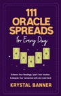 111 Oracle Spreads for Every Day : Enhance Your Readings, Spark Your Intuition & Deepen Your Connection with Any Card Deck - Book