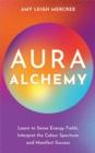 Aura Alchemy : Learn to Sense Energy Fields, Interpret the Colour Spectrum and Manifest Success - Book
