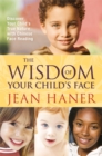 The Wisdom of Your Child's Face : Discover Your Child's True Nature with Chinese Face Reading - Book