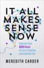 It All Makes Sense Now : Embrace Your ADHD Brain to Live a Creative and Colourful Life - Book