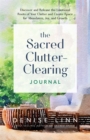 The Sacred Clutter-Clearing Journal : Discover and Release the Emotional Roots of Your Clutter and Create Space for Abundance, Joy and Growth - Book