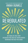 Re-Regulated : Set Your Life Free from Childhood PTSD and the Trauma-Driven Behaviours That Keep You Stuck - Book