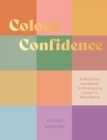Colour Confidence : A Practical Handbook to Embracing Colour in Your Home - Book