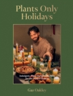Plants Only Holidays : Indulgent, Plant-Forward Recipes for the Festive Season - Book