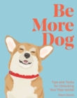Be More Dog : Tips and Tricks for Unlocking Your Paw-tential - Book