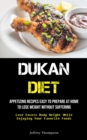Dukan Diet : Appetizing Recipes Easy To Prepare At Home To Lose Weight Without Suffering (Lose Excess Body Weight While Enjoying Your Favorite Foods) - Book