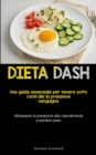 Dieta Dash : Una guida essenziale per tenere sotto controllo la pressione sanguigna (Abbassare la pressione alta naturalmente e perdere peso) - Book