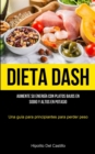 Dieta Dash : Aumente su energia con platos bajos en sodio y altos en potasio (Una guia para principiantes para perder peso) - Book