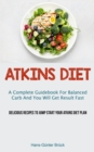 Atkins Diet : A Complete Guidebook For Balanced Carb And You Will Get Result Fast (Delicious Recipes To Jump Start Your Atkins Diet Plan) - Book