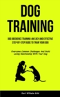 Dog Training : Dog Obedience Training-An Easy and Effective Step-By-Step Guide to Train Your Dog (Overcome Common Challenges And Build Loving Relationship With Your Dog) - Book