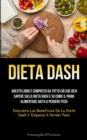 Dieta Dash : Questo libro e composto da tutto cio che devi sapere sulla dieta Dash e su come il piano alimentare aiuta a perdere peso (Descubre los beneficios de la dieta Dash y empieza a perder peso) - Book