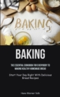 Baking : The Essential Cookbook For Everybody To Making Healthy Homemade Bread (Start Your Day Right With Delicious Bread Recipes) - Book