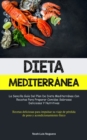 Dieta Mediterranea : La sencilla guia del plan de dieta mediterranea con recetas para preparar comidas sabrosas, deliciosas y nutritivas (Recetas deliciosas para impulsar su viaje de perdida de peso y - Book