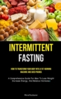 Intermittent Fasting : How To Transform Your Body Into A Fat-burning Machine And Shed Pounds (A Comprehensive Guide For Men To Lose Weight, Increase Energy, And Balance Hormones) - Book