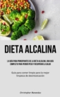 Dieta Alcalina : La guia para principiantes de la dieta alcalina, una guia completa para perder peso y recuperar la salud (Guia para comer limpio para la mejor limpieza de desintoxicacion) - Book