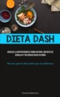 Dieta Dash : Reduzca la hipertensi?n de forma natural con recetas sencillas y deliciosas bajas en sodio (Recetas para la dieta dash que son deliciosas) - Book