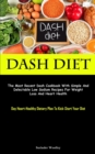 Dash Diet : The Most Recent Dash Cookbook With Simple And Delectable Low Sodium Recipes For Weight Loss And Heart Health (Day Heart-Healthy Dietary Plan To Kick-Start Your Diet) - Book