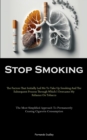 Stop Smoking : The Factors That Initially Led Me To Take Up Smoking And The Subsequent Process Through Which I Overcame My Reliance On Tobacco (The Most Simplified Approach To Permanently Ceasing Ciga - Book