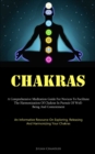 Chakras : A Comprehensive Meditation Guide For Novices To Facilitate The Harmonization Of Chakras In Pursuit Of Well- Being And Contentment (An Informative Resource On Exploring, Releasing, And Harmon - Book