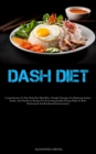 Dash Diet : Comprehensive 21-Day Dash Diet Meal Plan, Valuable Strategies For Reducing Sodium Intake, And Nutritious Recipes For Promoting Healthy Eating Habits In Both Professional And Residential En - Book