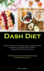 Dash Diet : Exquisite And Convenient Recipes: Ignite Your Path To Health And Enhance Your Vitality: Uncover Efficient Approaches And Enduring Outcomes (The Definitive Compendium Of Delectable Recipes - Book