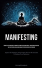 Manifesting : Sophisticated Methods Of Manifestation For Ceasing Pursuit, Initiating Attraction, And Cultivating An Alluring Aura For Your Desired Relationship (Acquire The Proficiency In Leveraging T - Book