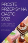 Proste Przepisy Na Ciasto 2022 : Pyszne Przepisy Na Zaskoczenie Go&#346;ci - Book