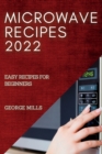 Microwave Recipes 2022 : Easy Recipes for Beginners - Book