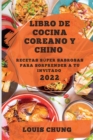 Libro de Cocina Coreano Y Chino 2022 : Recetas Super Sabrosas Para Sorprender a Tu Invitado - Book