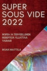 Super Sous Vide 2022 : Nopea Ja Terveellinen Resepteja Yllattaa Vairasi - Book