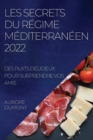 Les Secrets Du Regime Mediterraneen 2022 : Des Plats Delicieux Pour Surprendre Vos Amis - Book