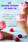 Das Eiscreme Kochbuch Fur Jeden Tag : 100 Koestliche Rezepte Fur Ihre Eismaschine - Book