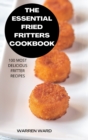 The Essential Fried Fritters Cookbook : 100 Most Delicious Fritter Recipes - Book