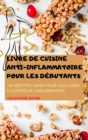 Livre de Cuisine Antiinflammatoire Pour Les Debutants : 100 Recettes Saines Pour Vous Aider A Controler l'Inflammation - Book