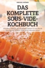 Das Komplette Sous-Vide-Kochbuch : 100 leckere, muhelose und preisgunstige Rezepte fur Ihren Breville Sous Vide, die Sie jeden Tag zu Hause zubereiten koennen - Book