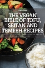 The Vegan Bible of Tofu, Seitan and Tempeh Recipes : 100 latest recipes from around the world to make your vegan and vegetarian life even richer - Book