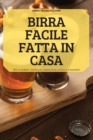 Birra Facile Fatta in Casa : 100 incredibili ricette per creare birre uniche e irresistibili - Book