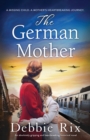 The German Mother : An absolutely gripping and heartbreaking historical novel - Book
